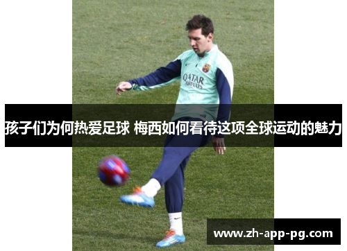 孩子们为何热爱足球 梅西如何看待这项全球运动的魅力