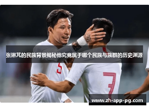 张琳芃的民族背景揭秘他究竟属于哪个民族与族群的历史渊源