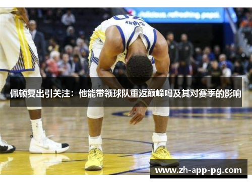 佩顿复出引关注：他能带领球队重返巅峰吗及其对赛季的影响
