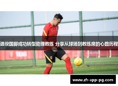 退役国脚成功转型助理教练 分享从球场到教练席的心路历程