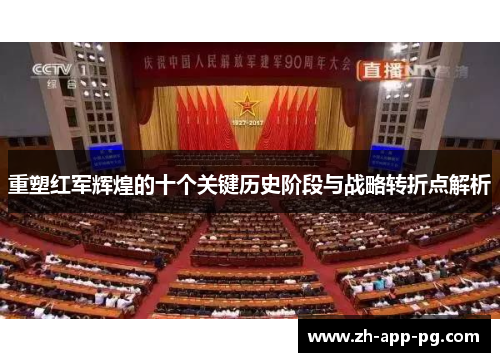 重塑红军辉煌的十个关键历史阶段与战略转折点解析