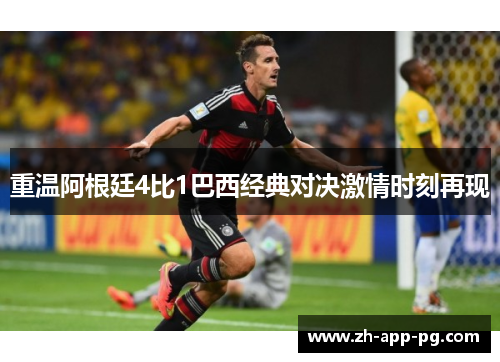 重温阿根廷4比1巴西经典对决激情时刻再现