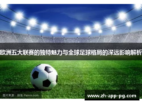 欧洲五大联赛的独特魅力与全球足球格局的深远影响解析