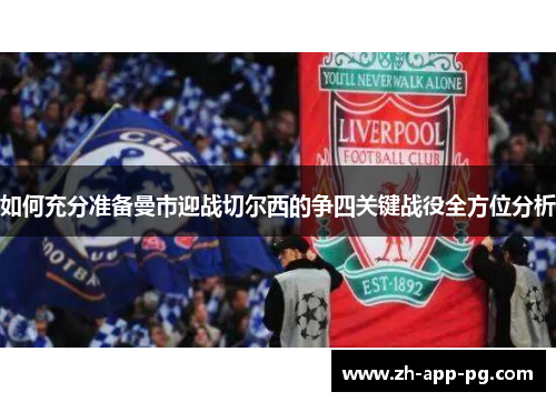 如何充分准备曼市迎战切尔西的争四关键战役全方位分析 如何充分准备曼市迎战切尔西的争四关键战役全方位分析