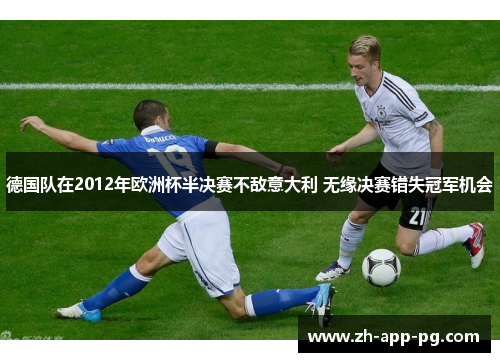 德国队在2012年欧洲杯半决赛不敌意大利 无缘决赛错失冠军机会 德国队在2012年欧洲杯半决赛不敌意大利 无缘决赛错失冠军机会