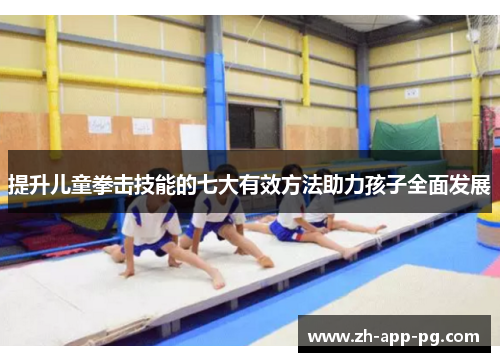 提升儿童拳击技能的七大有效方法助力孩子全面发展
