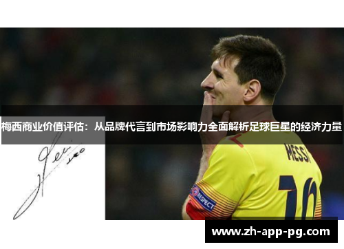 梅西商业价值评估:从品牌代言到市场影响力全面解析足球巨星的经济力量 梅西商业价值评估:从品牌代言到市场影响力全面解析足球巨星的经济力量