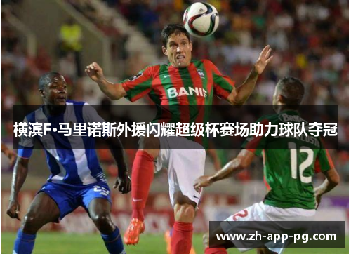 横滨F·马里诺斯外援闪耀超级杯赛场助力球队夺冠