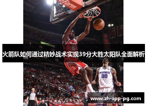 火箭队如何通过精妙战术实现39分大胜太阳队全面解析 火箭队如何通过精妙战术实现39分大胜太阳队全面解析