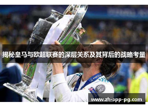揭秘皇马与欧超联赛的深层关系及其背后的战略考量 揭秘皇马与欧超联赛的深层关系及其背后的战略考量