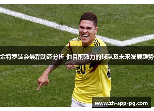 金特罗转会最新动态分析 他目前效力的球队及未来发展趋势
