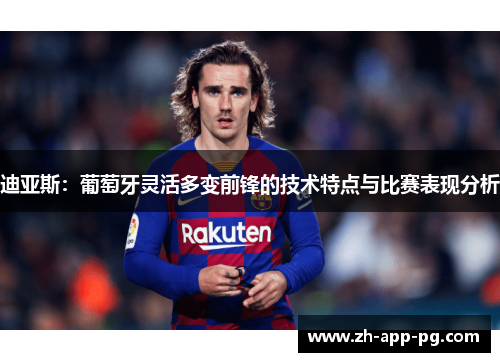 迪亚斯：葡萄牙灵活多变前锋的技术特点与比赛表现分析