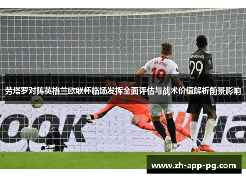 劳塔罗对阵英格兰欧联杯临场发挥全面评估与战术价值解析前景影响