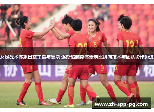 女足战术体系日益丰富与复杂 逐渐超越身体素质比拼向技术与团队协作迈进 女足战术体系日益丰富与复杂 逐渐超越身体素质比拼向技术与团队协作迈进