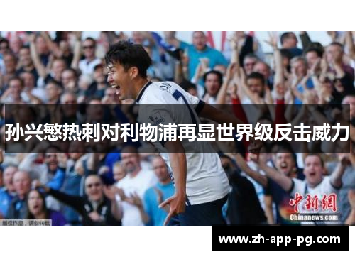 孙兴慜热刺对利物浦再显世界级反击威力 孙兴慜热刺对利物浦再显世界级反击威力